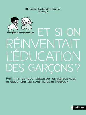 cover image of Et si on réinventait l'éducation des garçons ?--Petit manuel pour dépasser les stéréotypes et élever des garçons libres et heureux--Pour les parents